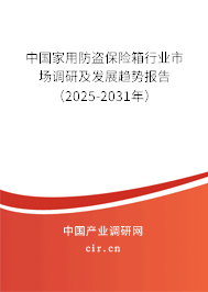 中國家用防盜保險(xiǎn)箱行業(yè)市場(chǎng)調(diào)研及發(fā)展趨勢(shì)報(bào)告（2025-2031年）