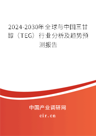 2024-2030年全球與中國三甘醇（TEG）行業(yè)分析及趨勢預測報告