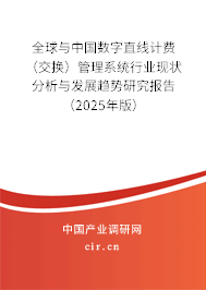 全球與中國數(shù)字直線計(jì)費(fèi)（交換）管理系統(tǒng)行業(yè)現(xiàn)狀分析與發(fā)展趨勢研究報告（2025年版）