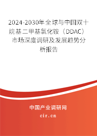 2024-2030年全球與中國雙十烷基二甲基氯化銨（DDAC）市場深度調(diào)研及發(fā)展趨勢分析報告