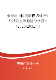 全球與中國伺服模切機行業(yè)現(xiàn)狀及發(fā)展趨勢分析報告（2025-2031年）