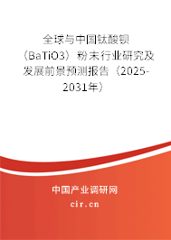 全球與中國(guó)鈦酸鋇（BaTiO3）粉末行業(yè)研究及發(fā)展前景預(yù)測(cè)報(bào)告（2025-2031年）