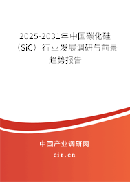2025-2031年中國(guó)碳化硅（SiC）行業(yè)發(fā)展調(diào)研與前景趨勢(shì)報(bào)告