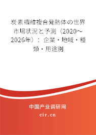 炭素繊維複合発熱體の世界市場(chǎng)狀況と予測(cè)（2020～2026年）：企業(yè)·地域·種類·用途別
