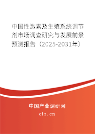 中國性激素及生殖系統(tǒng)調節(jié)劑市場調查研究與發(fā)展前景預測報告（2025-2031年）
