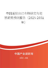 中國遙控臺燈市場研究與前景趨勢預(yù)測報告（2025-2031年）