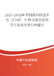 2025-2031年中國醫(yī)藥制造外包（CMO）市場深度調(diào)查研究與發(fā)展前景分析報告