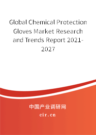 Global Chemical Protection Gloves Market Research and Trends Report 2021-2027