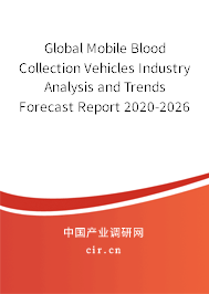 Global Mobile Blood Collection Vehicles Industry Analysis and Trends Forecast Report 2020-2026
