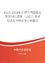 2025-2031年全球與中國激光散斑襯比成像（LSCI）發(fā)展現(xiàn)狀及市場前景分析報(bào)告