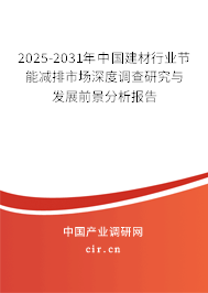 2025-2031年中國建材行業(yè)節(jié)能減排市場深度調(diào)查研究與發(fā)展前景分析報告
