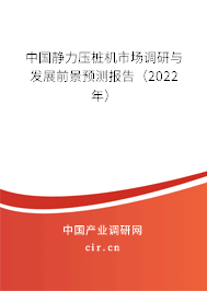 中國靜力壓樁機市場調研與發(fā)展前景預測報告（2022年）