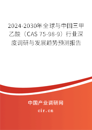 2024-2030年全球與中國三甲乙酸（CAS 75-98-9）行業(yè)深度調(diào)研與發(fā)展趨勢(shì)預(yù)測(cè)報(bào)告