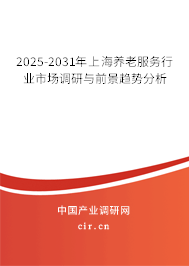 2025-2031年上海養(yǎng)老服務行業(yè)市場調(diào)研與前景趨勢分析