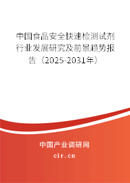 中國食品安全快速檢測試劑行業(yè)發(fā)展研究及前景趨勢報告（2025-2031年）