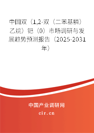 中國雙（1,2-雙（二苯基膦）乙烷）鈀（0）市場調研與發(fā)展趨勢預測報告（2025-2031年）
