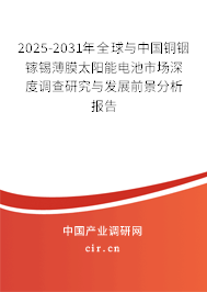 2025-2031年全球與中國銅銦鎵錫薄膜太陽能電池市場深度調(diào)查研究與發(fā)展前景分析報告