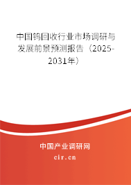 中國(guó)鎢回收行業(yè)市場(chǎng)調(diào)研與發(fā)展前景預(yù)測(cè)報(bào)告（2025-2031年）