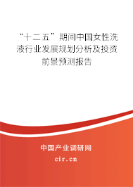 “十二五”期間中國女性洗液行業(yè)發(fā)展規(guī)劃分析及投資前景預(yù)測報告