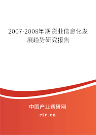 2007-2008年期貨業(yè)信息化發(fā)展趨勢研究報(bào)告
