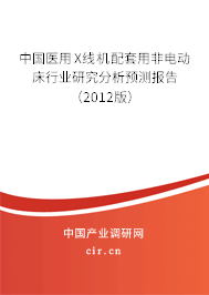 中國醫(yī)用X線機(jī)配套用非電動(dòng)床行業(yè)研究分析預(yù)測報(bào)告（2012版）