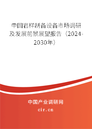 中國巖樣制備設(shè)備市場調(diào)研及發(fā)展前景展望報告（2024-2030年）