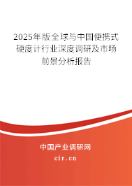 2025年版全球與中國(guó)便攜式硬度計(jì)行業(yè)深度調(diào)研及市場(chǎng)前景分析報(bào)告