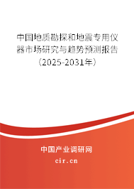 中國地質(zhì)勘探和地震專用儀器市場(chǎng)研究與趨勢(shì)預(yù)測(cè)報(bào)告（2025-2031年）