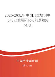2025-2031年中國兒童培訓中心行業(yè)發(fā)展研究與前景趨勢預測