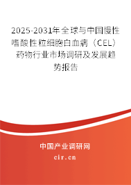 2025-2031年全球與中國慢性嗜酸性粒細胞白血病（CEL）藥物行業(yè)市場調研及發(fā)展趨勢報告