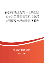 2025年版全球與中國微型臺式單封口真空包裝機行業(yè)深度調(diào)研及市場前景分析報告