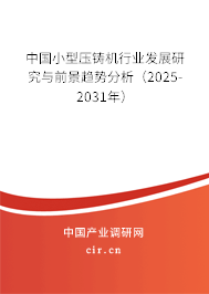 中國小型壓鑄機(jī)行業(yè)發(fā)展研究與前景趨勢分析（2025-2031年）
