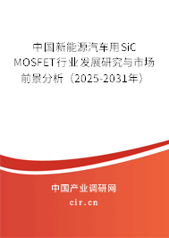 中國新能源汽車用SiC MOSFET行業(yè)發(fā)展研究與市場前景分析（2025-2031年）