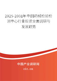 2025-2031年中國藥械檢驗(yàn)檢測中心行業(yè)現(xiàn)狀全面調(diào)研與發(fā)展趨勢