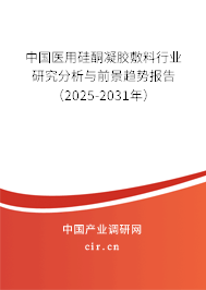 中國醫(yī)用硅酮凝膠敷料行業(yè)研究分析與前景趨勢報(bào)告（2025-2031年）