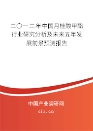 二〇一二年中國月桂酸甲酯行業(yè)研究分析及未來五年發(fā)展前景預測報告
