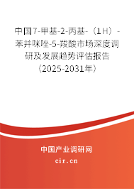 中國7-甲基-2-丙基-（1H）-苯并咪唑-5-羧酸市場深度調(diào)研及發(fā)展趨勢評估報告（2025-2031年）