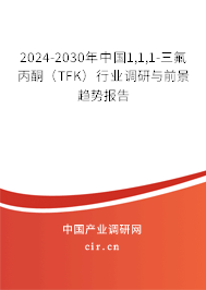 2024-2030年中國1,1,1-三氟丙酮（TFK）行業(yè)調(diào)研與前景趨勢報告