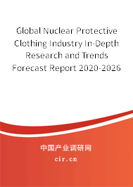Global Nuclear Protective Clothing Industry In-Depth Research and Trends Forecast Report 2020-2026