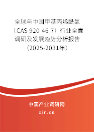 全球與中國甲基丙烯酰氯（CAS 920-46-7）行業(yè)全面調(diào)研及發(fā)展趨勢分析報告（2025-2031年）