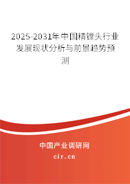 2025-2031年中國精鏜頭行業(yè)發(fā)展現(xiàn)狀分析與前景趨勢預測