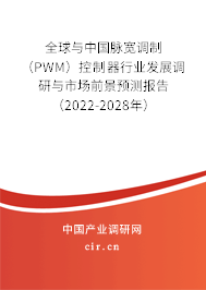 全球與中國脈寬調(diào)制（PWM）控制器行業(yè)發(fā)展調(diào)研與市場前景預(yù)測報告（2022-2028年）