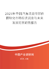 2025年中國汽車底盤零部件模塊化市場現(xiàn)狀調(diào)查與未來發(fā)展前景趨勢報告