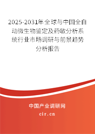2025-2031年全球與中國全自動微生物鑒定及藥敏分析系統(tǒng)行業(yè)市場調(diào)研與前景趨勢分析報告