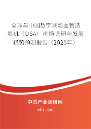 全球與中國數(shù)字減影血管造影機(jī)（DSA）市場調(diào)研與發(fā)展趨勢預(yù)測報(bào)告（2025年）