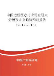 中國遠(yuǎn)程醫(yī)療行業(yè)調(diào)查研究分析及未來趨勢(shì)預(yù)測(cè)報(bào)告（2012-2016）