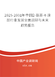 2025-2031年中國2-氨基-4-溴酚行業(yè)發(fā)展全面調研與未來趨勢報告