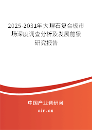 2025-2031年大理石復(fù)合板市場(chǎng)深度調(diào)查分析及發(fā)展前景研究報(bào)告