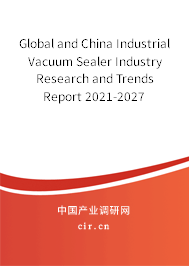 Global and China Industrial Vacuum Sealer Industry Research and Trends Report 2021-2027
