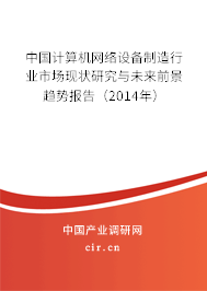 中國計算機網絡設備制造行業(yè)市場現(xiàn)狀研究與未來前景趨勢報告（2014年）